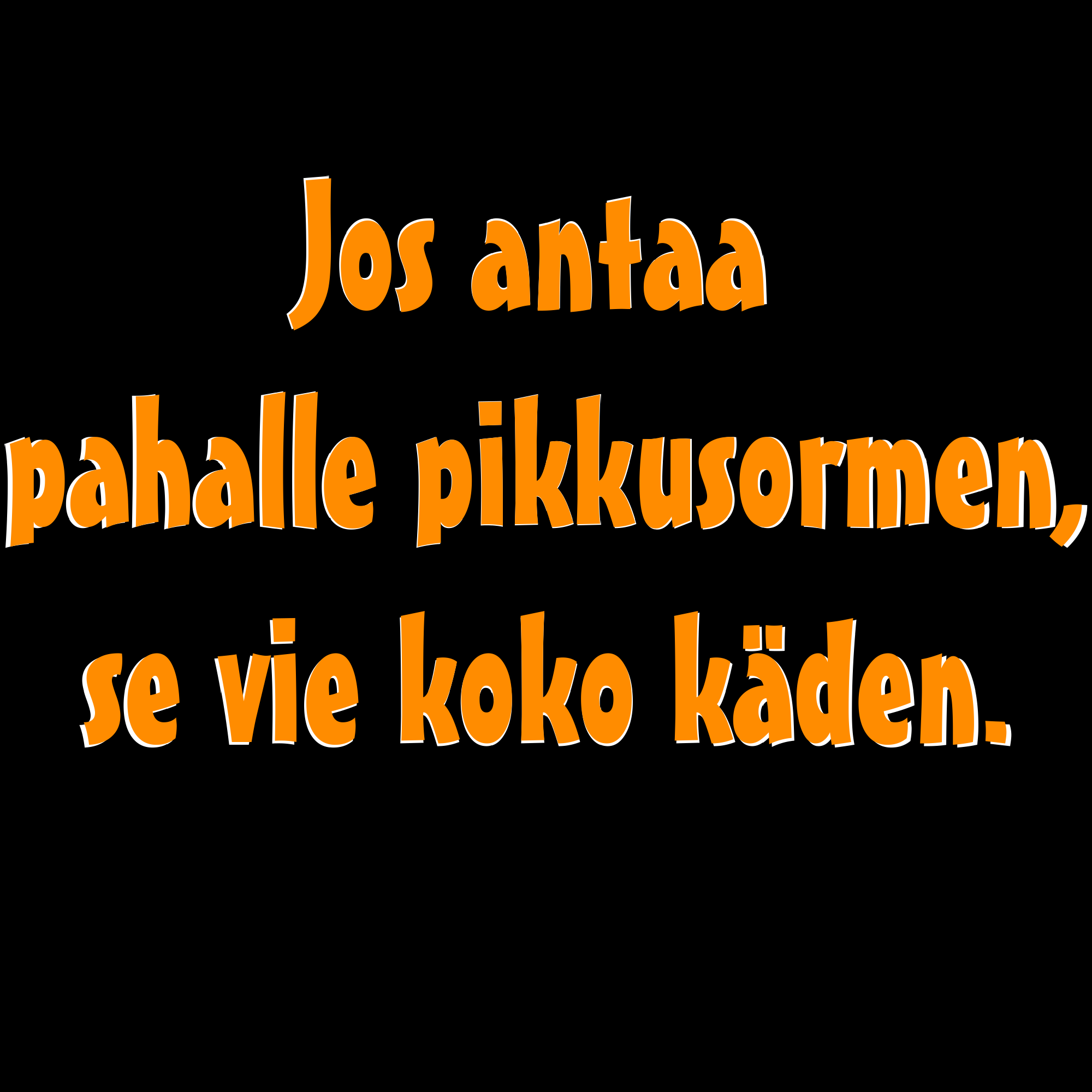 PAITAKUVA - Jos antaa pahalle pikkusormen, se vie koko käden. (5045)