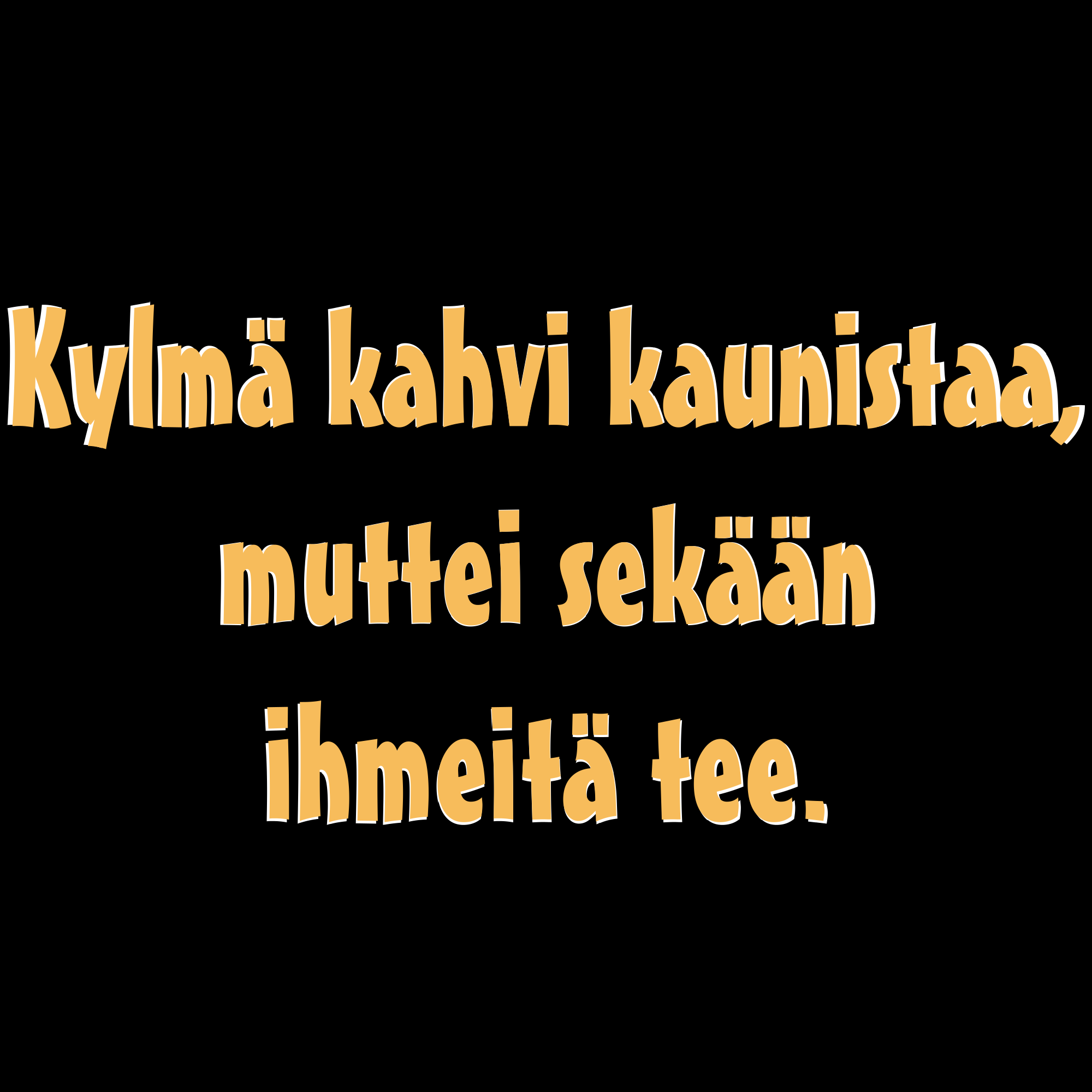 PAITAKUVA - Kylmä kahvi kaunistaa, muttei sekään ihmeitä tee. (5032)