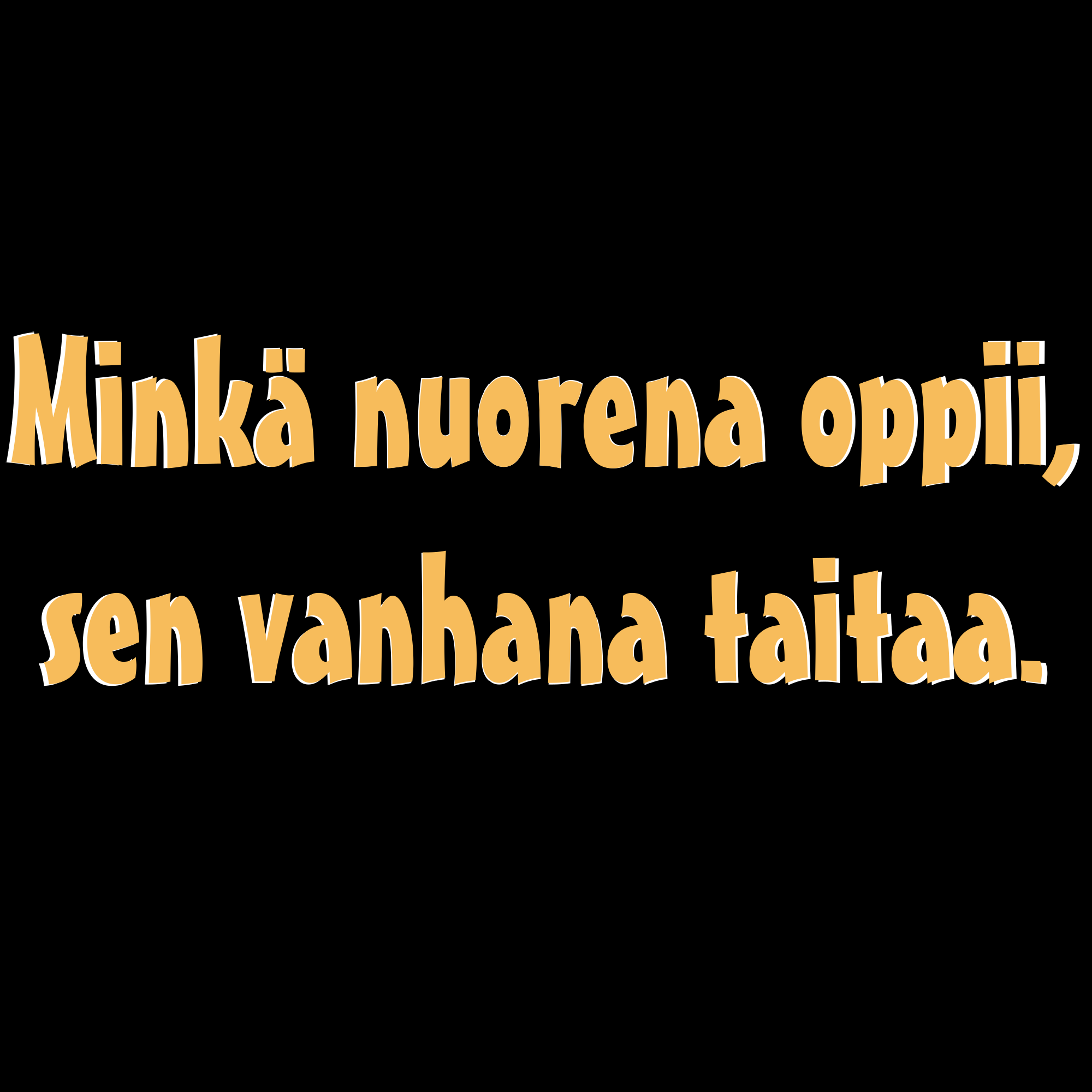 PAITAKUVA - Minkä nuorena oppii, sen vanhana taitaa. (5026)