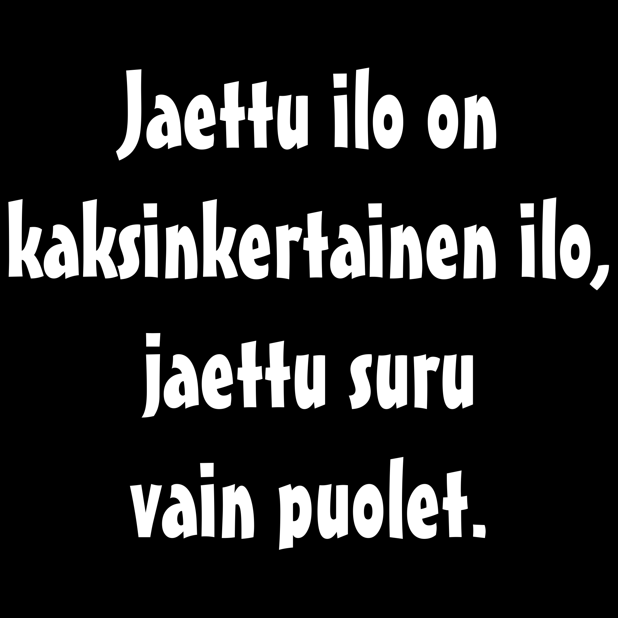 PAITAKUVA - Jaettu ilo on kaksinkertainen ilo, jaettu suru vain puolet. (5048)