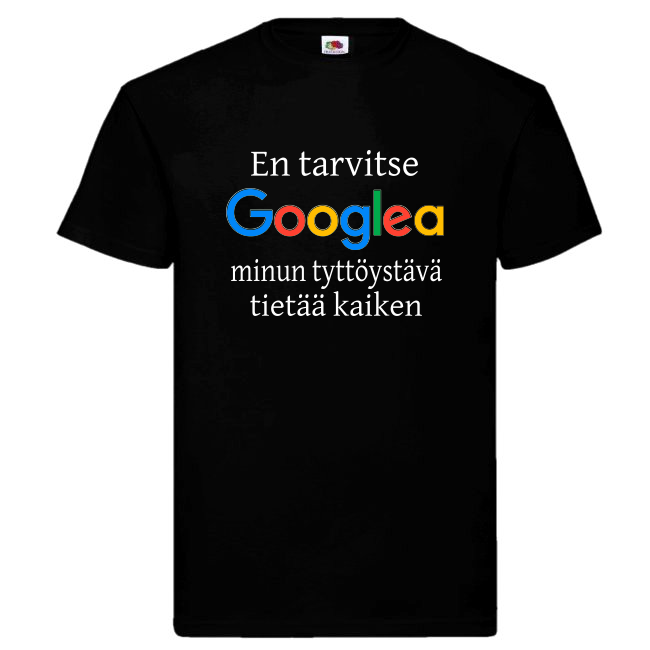 T-PAITA  - EN TARVITSE GOOGLEA "MINUN TYTTÖYSTÄVÄ....." (00 1222)